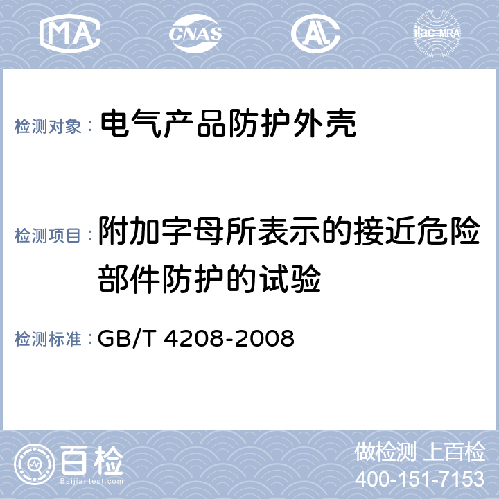 附加字母所表示的接近危险部件防护的试验 外壳防护等级（IP代码） GB/T 4208-2008 15
