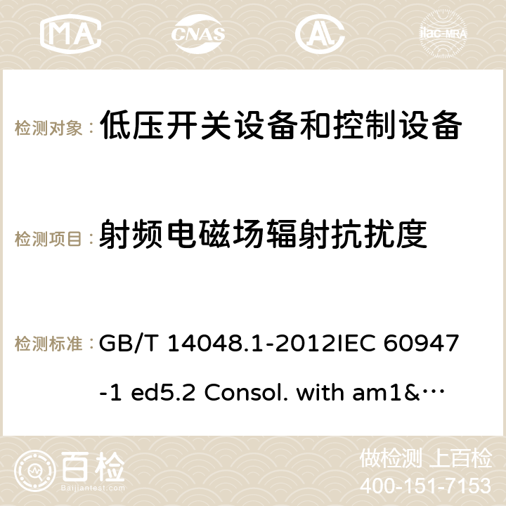 射频电磁场辐射抗扰度 低压开关设备和控制设备 第1部分：总则 GB/T 14048.1-2012
IEC 60947-1 ed5.2 Consol. with am1&2(2014-09)
