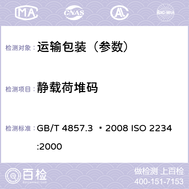 静载荷堆码 包装　运输包装件基本试验　第3部分：静载荷堆码试验方法 GB/T 4857.3 –2008
 ISO 2234:2000
