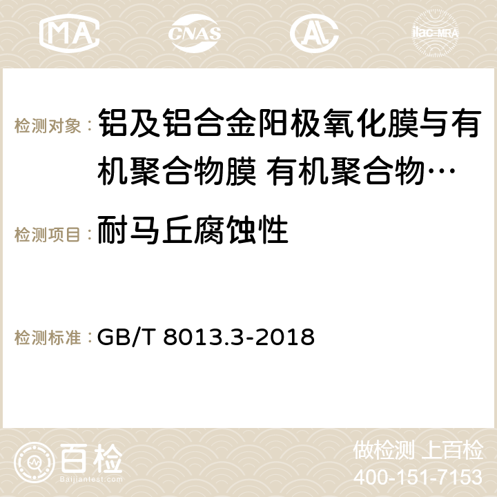 耐马丘腐蚀性 《铝及铝合金阳极氧化膜与有机聚合物膜 第3部分：有机聚合物涂膜》 GB/T 8013.3-2018 6.15.3