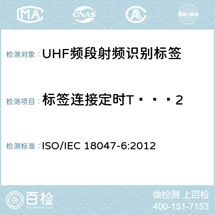 标签连接定时T2 IEC 18047-6:2012 信息技术 射频识别设备一致性测试方法 第6部分:860MHz至960MHz频段空中接口通信的试验方法 ISO/ 7.2.7