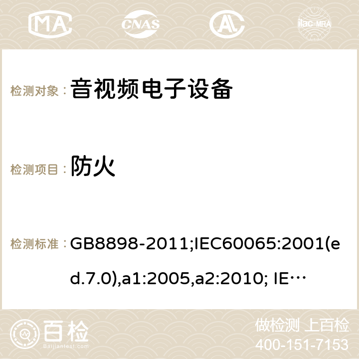 防火 音频、视频及类似电子设备-安全要求 GB8898-2011;IEC60065:2001(ed.7.0),a1:2005,a2:2010; IEC60065:2001(ed.7.1),2011(ed7.2),2014 (ed.8.0); 20