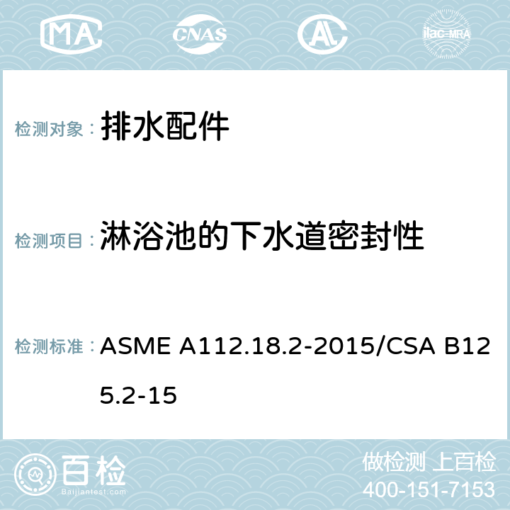 淋浴池的下水道密封性 ASME A112.18 管道排水装置 .2-2015/CSA B125.2-15 5.7