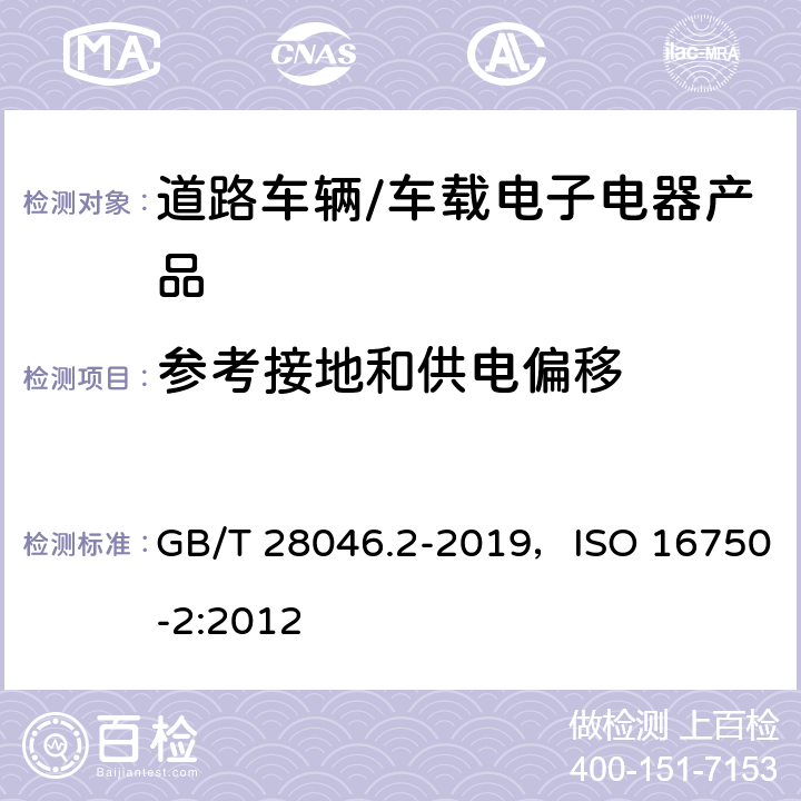 参考接地和供电偏移 道路车辆 电气及电子设备的环境条件和试验 第二部分 电气负荷 GB/T 28046.2-2019，ISO 16750-2:2012 4.8