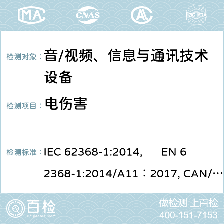 电伤害 音/视频、信息与通讯技术设备 第1部分：安全要求 IEC 62368-1:2014, EN 62368-1:2014/A11：2017, CAN/CSA-C22.2 NO. 62368-1-14, UL 62368-1:2014, AS/NZS 62368.1:2018 5