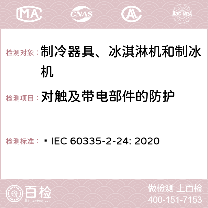 对触及带电部件的防护 家用和类似用途电器的安全 制冷器具、冰淇淋机和制冰机的特殊要求  IEC 60335-2-24: 2020 8