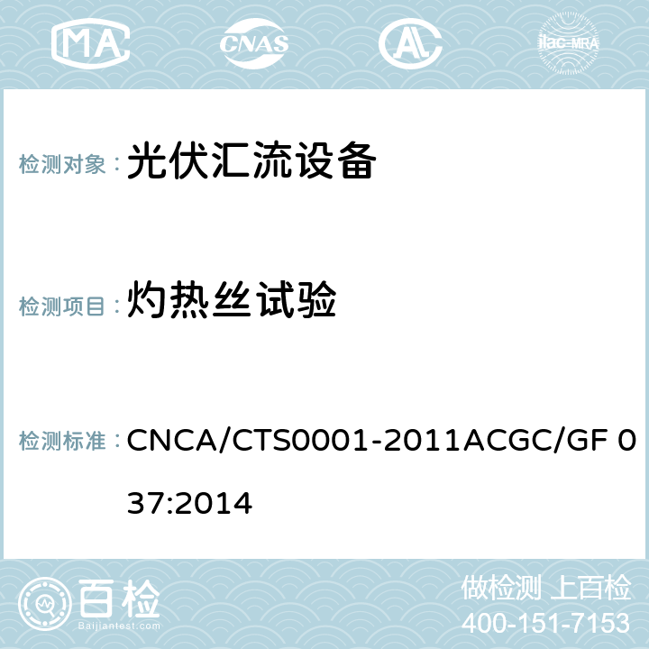 灼热丝试验 光伏汇流设备技术规范 CNCA/CTS0001-2011A
CGC/GF 037:2014 6.4.4.2