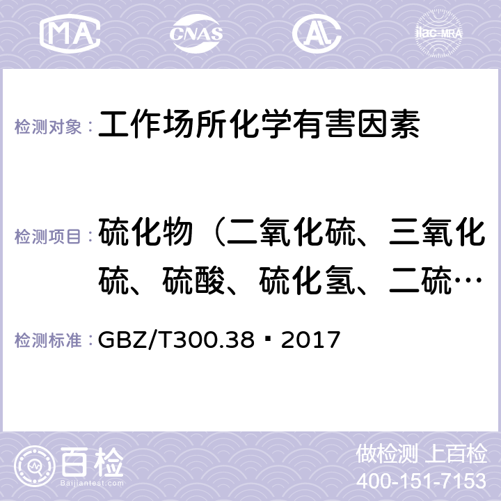 硫化物（二氧化硫、三氧化硫、硫酸、硫化氢、二硫化碳、六氟化硫、硫酰氟、氯化亚砜） GBZ/T 300.38-2017 工作场所空气有毒物质测定 第38部分：二硫化碳