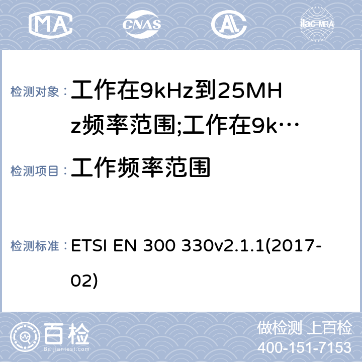 工作频率范围 短距离设备(SRD)工作在9kHz到25MHz频率范围内的无线设备和工作在9kHz到30MHz频率范围内的感应回路系统; ETSI EN 300 330v2.1.1(2017-02) 6.2.2