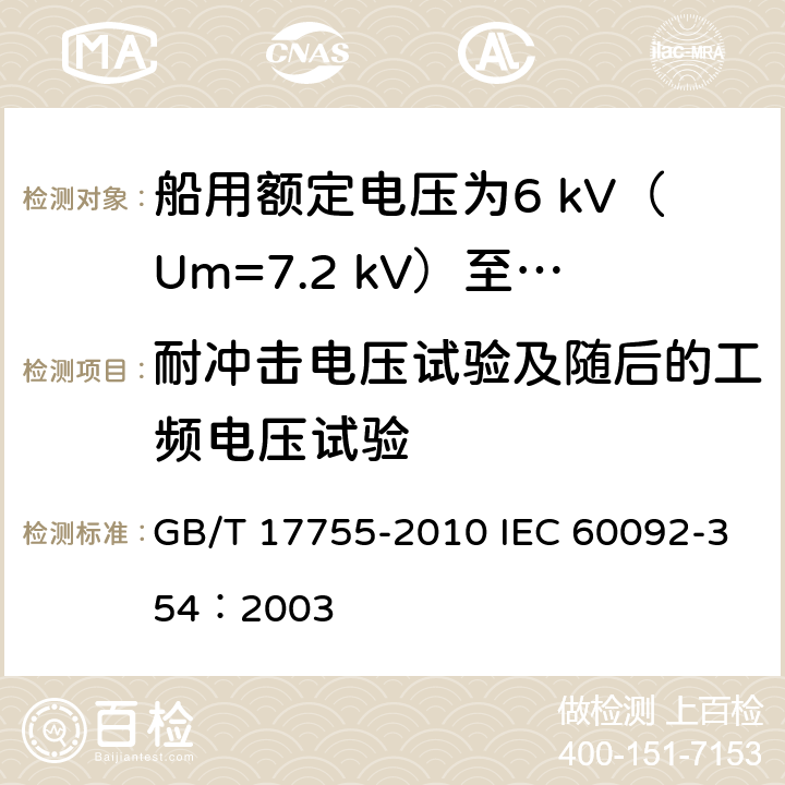 耐冲击电压试验及随后的工频电压试验 船用额定电压为6 kV（Um=7.2 kV）至30 kV（Um=36 kV）的单芯及三芯挤包实心绝缘电力电缆 GB/T 17755-2010 IEC 60092-354：2003 18.3.8