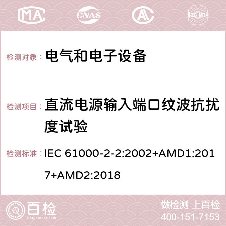 直流电源输入端口纹波抗扰度试验 电磁兼容-第2-2部分：环境-公用低压供电系统低频传导骚扰及信号传输的兼容水平 IEC 61000-2-2:2002+AMD1:2017+AMD2:2018 4.9