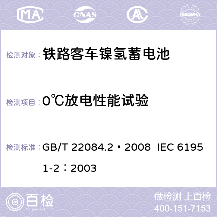0℃放电性能试验 含碱性或其他非酸性电解质的蓄电池和蓄电池组——便携式密封单体蓄电池 第2部分：金属氢化物镍电池 GB/T 22084.2—2008 IEC 61951-2：2003 7.2.2