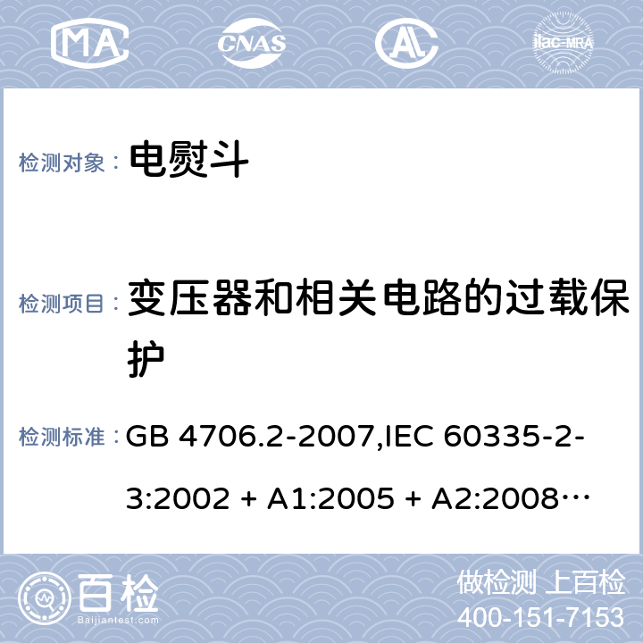 变压器和相关电路的过载保护 家用和类似用途电器的安全 第2-3部分:电熨斗的特殊要求 GB 4706.2-2007,IEC 60335-2-3:2002 + A1:2005 + A2:2008,IEC 60335-2-3:2012 + A1:2015,AS/NZS 60335.2.3:2002 + A1:2005 + A2:2009,AS/NZS 60335.2.3:2012 + A1:2016,EN 60335-2-3:2002 + A1:2005 + A2:2008 + A11:2010 + AC:2012,EN 60335-2-3:2016 17