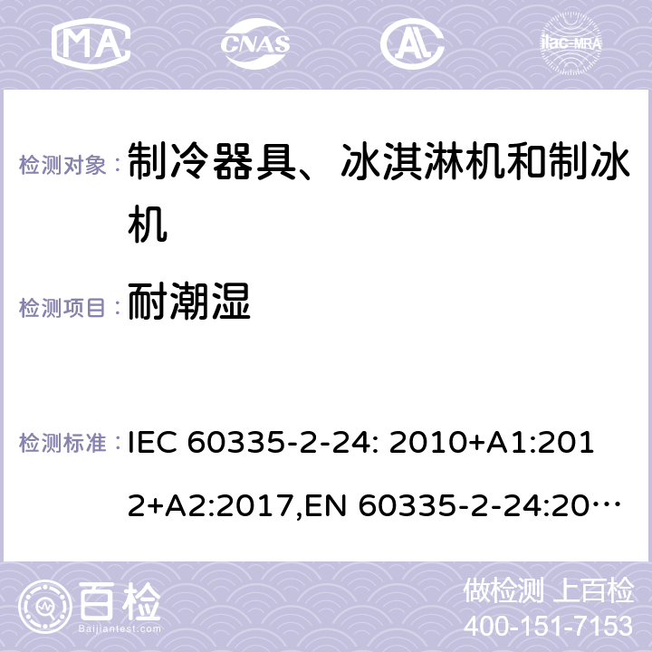 耐潮湿 家用和类似用途电器的安全 制冷器具、冰淇淋机和制冰机的特殊要求 IEC 60335-2-24: 2010+A1:2012+A2:2017,EN 60335-2-24:2010+A1:2019+A2:2019+A11:2020 15