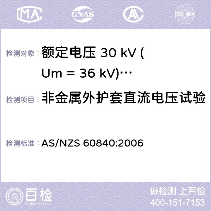 非金属外护套直流电压试验 额定电压 30 kV (Um = 36 kV)以上到150 kV (Um = 170 kV)挤包绝缘电力电缆及其附件-试验方法和要求 AS/NZS 60840:2006 16.2