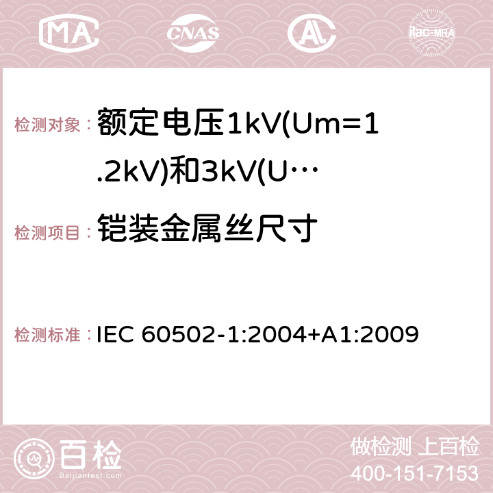 铠装金属丝尺寸 额定电压1kV(Um=1.2kV)到30kV(Um=36kV)挤包绝缘电力电缆及附件 第1部分：额定电压1kV(Um=1.2kV)和3kV(Um=3.6kV)电缆 IEC 60502-1:2004+A1:2009 16.7.1