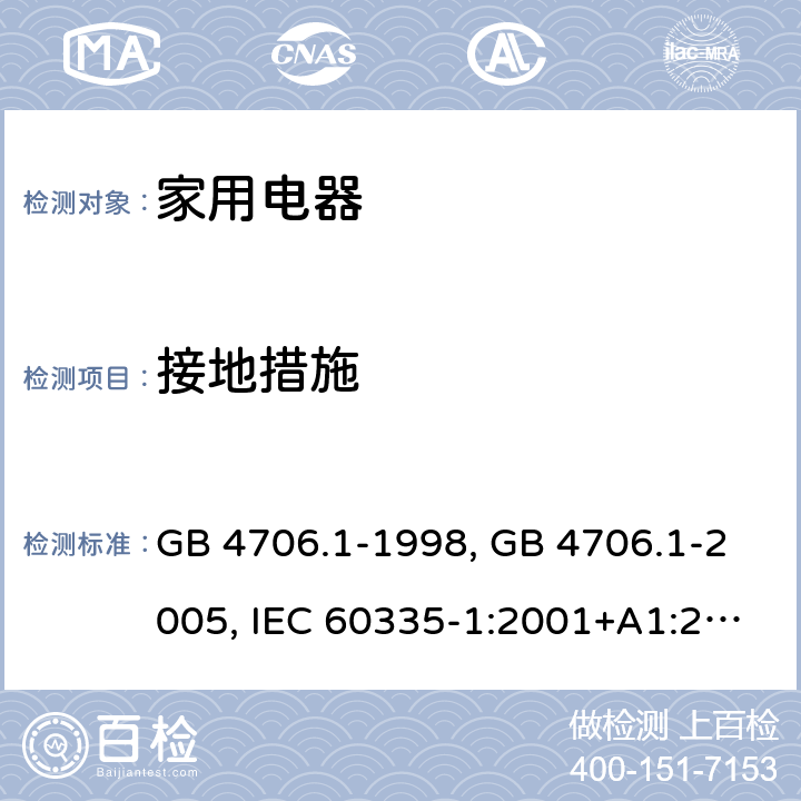 接地措施 家用和类似用途电器的安全 第1部分 通用要求 GB 4706.1-1998, GB 4706.1-2005, IEC 60335-1:2001+A1:2004+A2:2006, IEC 60335-1:2010+A1:2013+A2:2016, IEC 60335-1:2020, EN 60335-1:2002+A1:2004+A11:2004+A12:2006+A2:2006 ,EN 60335-1:2012+AC:2014 +A11:2014+A13:2017+A1:2019+A14:2019+A2:2019 27