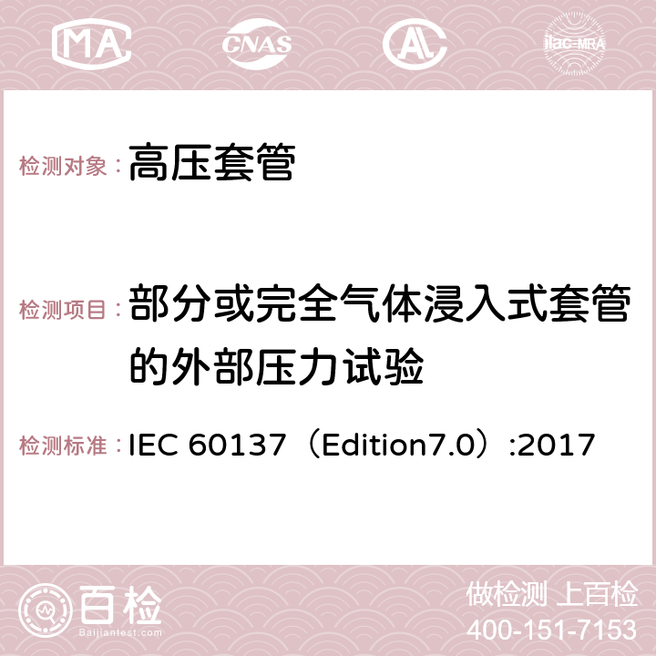 部分或完全气体浸入式套管的外部压力试验 交流电压高于1000V的绝缘套管 IEC 60137（Edition7.0）:2017 8.13