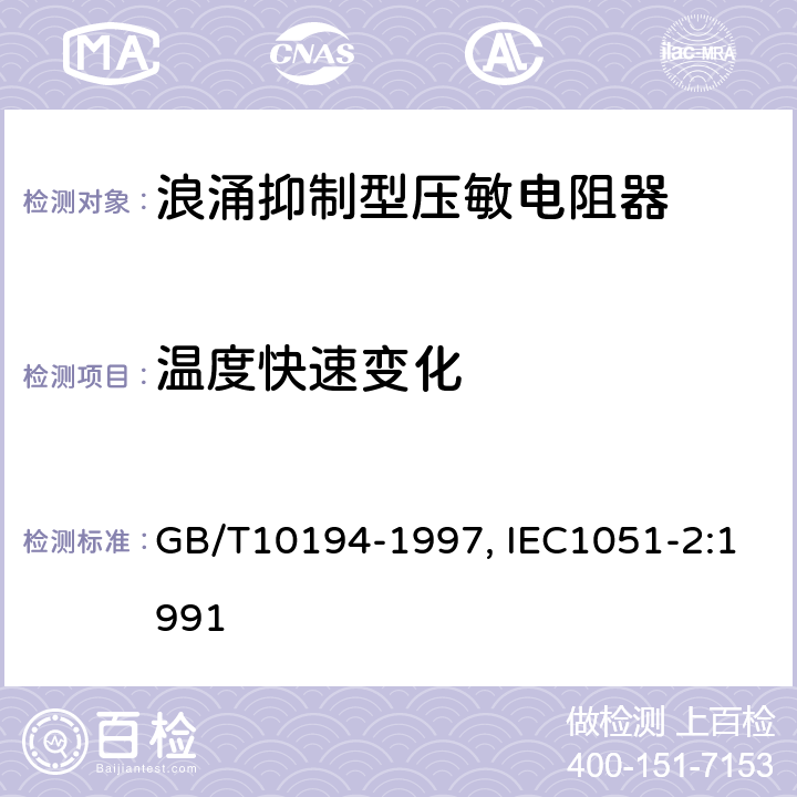 温度快速变化 电子设备用压敏电阻器第2部分：分规范--浪涌抑制型压敏电阻器 GB/T10194-1997, IEC1051-2:1991 4.13