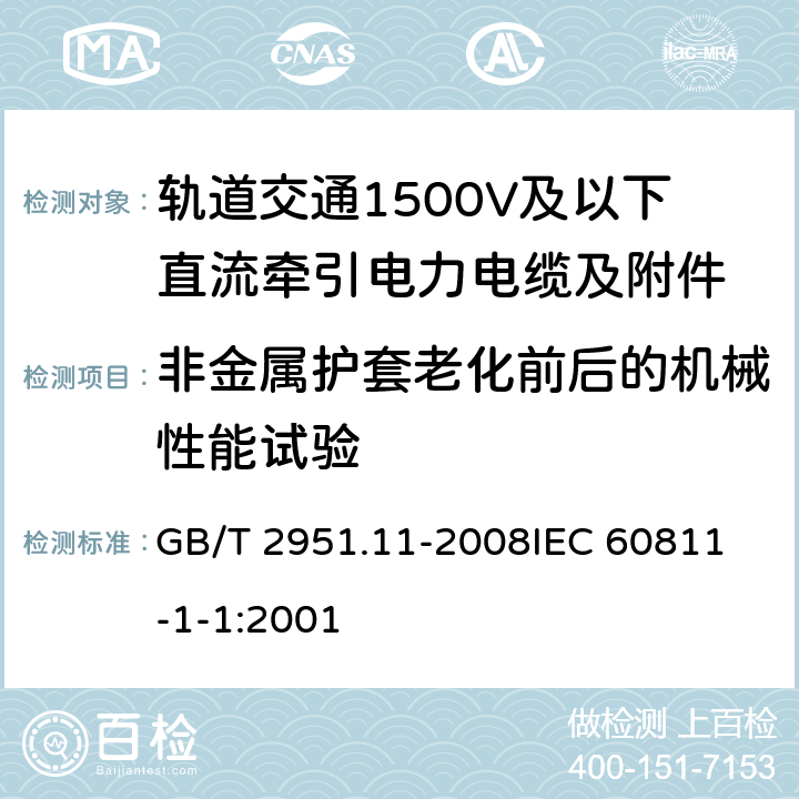 非金属护套老化前后的机械性能试验 电缆和光缆绝缘和护套材料通用试验方法 第11部分：通用试验方法 厚度和外形尺寸测量 机械性能试验 GB/T 2951.11-2008
IEC 60811-1-1:2001