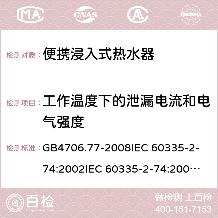 工作温度下的泄漏电流和电气强度 家用和类似用途电器的安全 便携浸入式热水器的特殊要求 GB4706.77-2008
IEC 60335-2-74:2002
IEC 60335-2-74:2002/AMD1:2006
IEC 60335-2-74:2002/AMD2:2009
EN 60335-2-74:2003 13