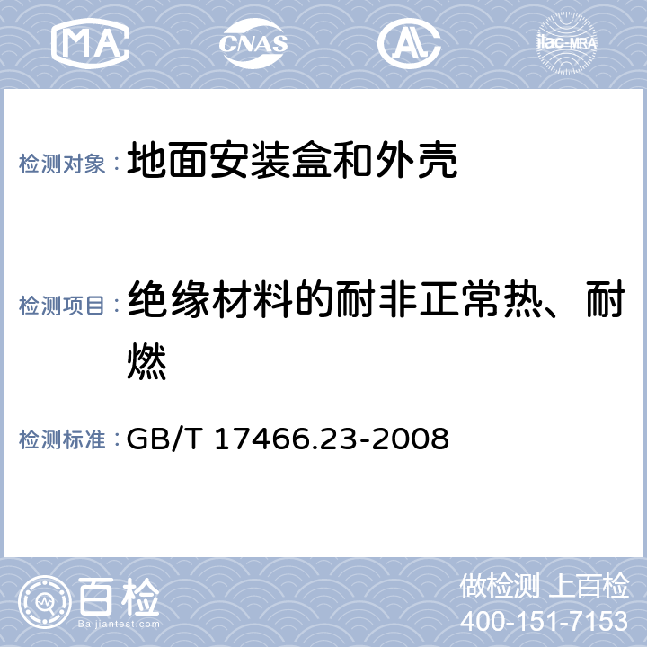 绝缘材料的耐非正常热、耐燃 家用和类似用途固定式电气装置的电器附件安装盒和外壳 第23部分：地面安装盒和外壳的特殊要求 GB/T 17466.23-2008 18