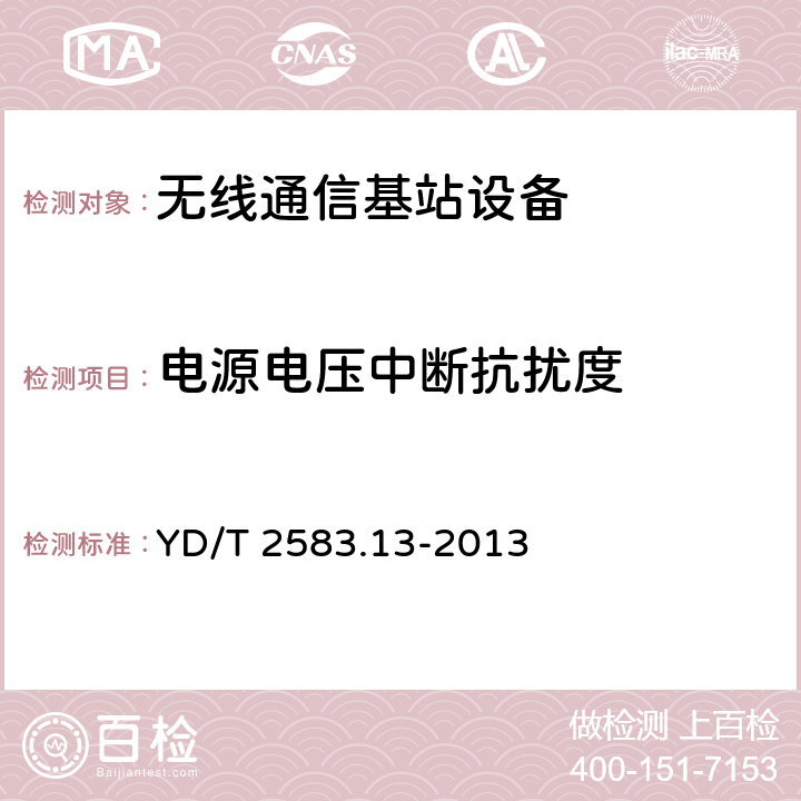 电源电压中断抗扰度 蜂窝式移动通信设备电磁兼容性要求和测量方法 第13部分：LTE基站及其辅助设备 YD/T 2583.13-2013 9.7