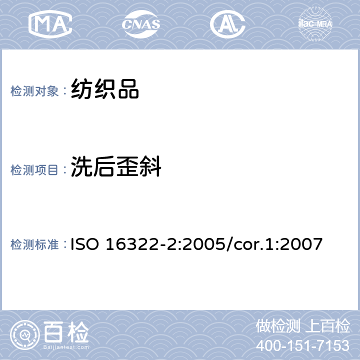 洗后歪斜 纺织品 洗涤后扭斜的测定 第2部分:机织物和针织物 ISO 16322-2:2005/cor.1:2007