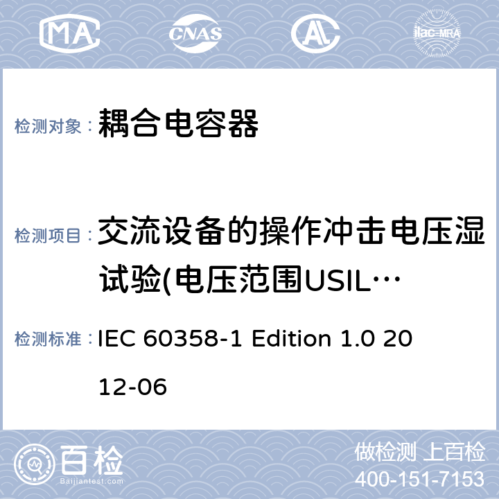 交流设备的操作冲击电压湿试验(电压范围USIL≥300kV) IEC 60358-1 耦合电容器及电容分压器 第1部分：总则 
 Edition 1.0 2012-06 10.2.2