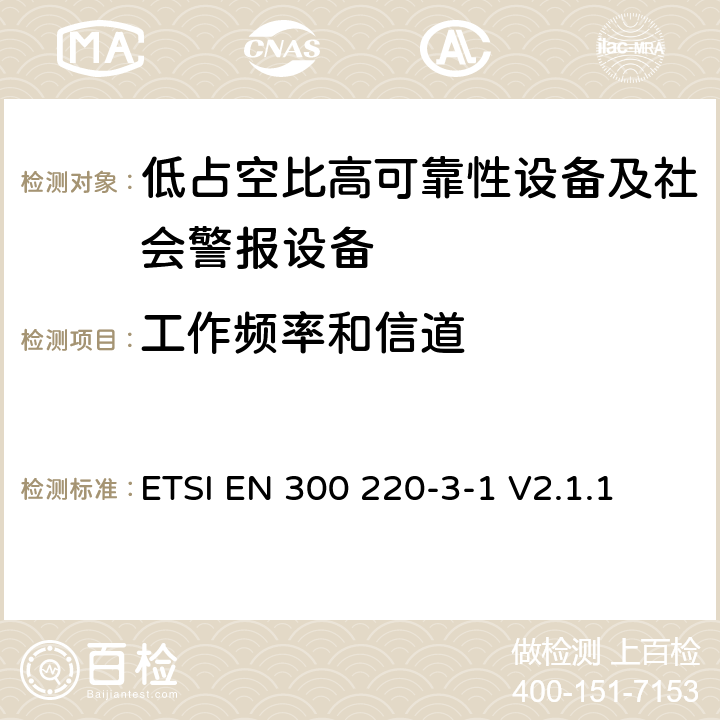 工作频率和信道 短程设备（SRD）运行在25 MHz至1 000 MHz的频率范围内;第3-1部分：涵盖第2014/53/EU号指令第3.2条基本要求的协调标准；低占空比高可靠性设备、社会警报设备运行在指定频率内（869.200MHz到869.250MHz） ETSI EN 300 220-3-1 V2.1.1 4.2.2