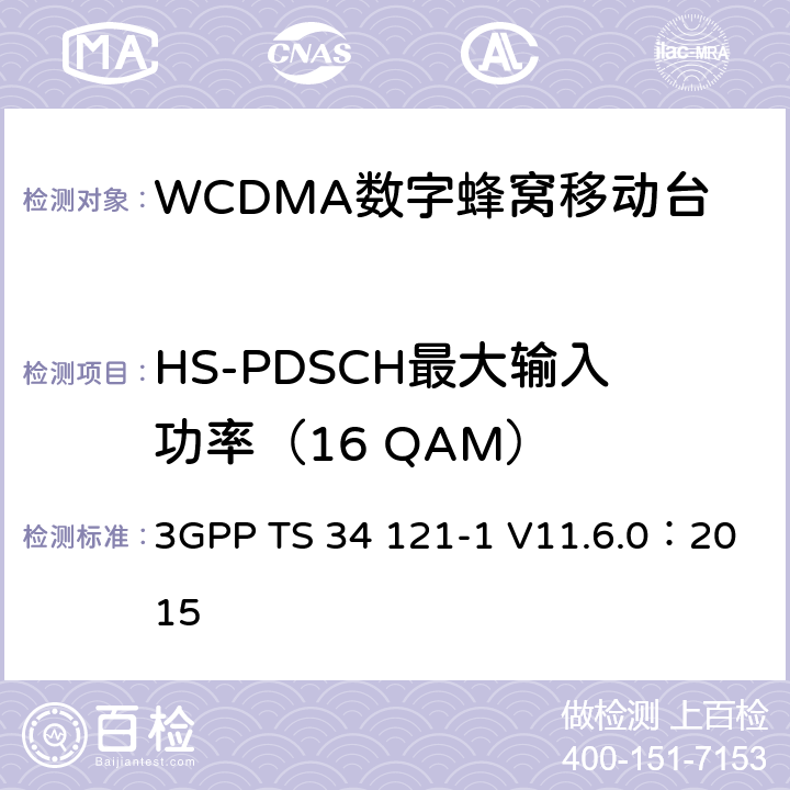 HS-PDSCH最大输入功率（16 QAM） 《第三代合作伙伴计划；无线接入网技术规范组；终端设备一致性规范；无线发射与接收（FDD）；第一部分：一致性规范》 3GPP TS 34 121-1 V11.6.0：2015 6.3A