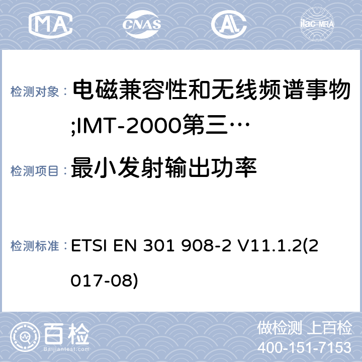 最小发射输出功率 电磁兼容性和无线频谱事物(ERM);IMT-2000第三代蜂窝网络的基站(BS),中继器和用户设备(UE);第2部分:满足R&TTE指示中的条款3.2的基本要求的IMT-2000, CDMA 直接扩频(UTRA FDD) ETSI EN 301 908-2 V11.1.2(2017-08) 4.2.5