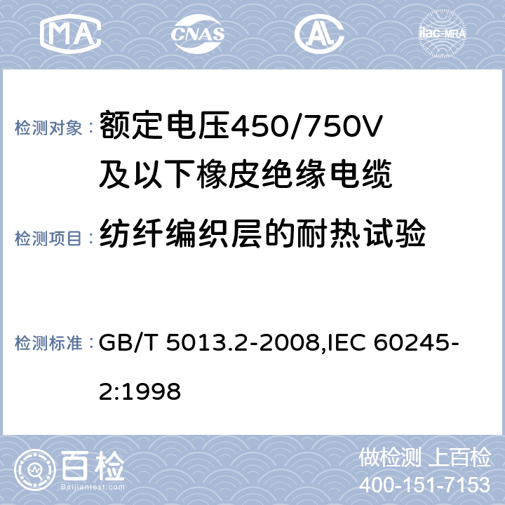 纺纤编织
层的耐热
试验 额定电压450/750V及以下相拼绝缘电缆 第2部分:试验方法 GB/T 5013.2-2008,IEC 60245-2:1998 6