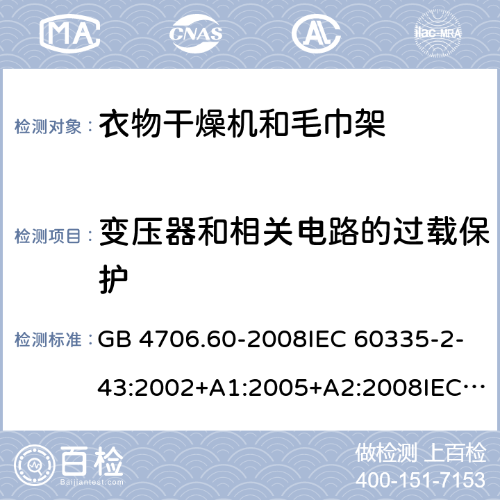 变压器和相关电路的过载保护 家用和类似用途电器的安全-衣物干燥机和毛巾架的特殊要求 GB 4706.60-2008IEC 60335-2-43:2002+A1:2005+A2:2008IEC 60335-2-43:2017EN 60335-2-43:2003+A1:2006+A2:2008AS/NZS 60335.2.43:2005+A1:2006+A2:2009 AS/NZS 60335.2.43:2018 17