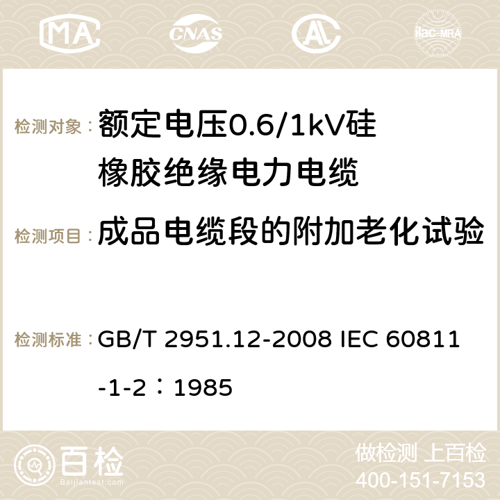 成品电缆段的附加老化试验 电缆和光缆绝缘和护套材料通用试验方法 第12部分：通用试验方法-热老化试验方法 GB/T 2951.12-2008 IEC 60811-1-2：1985 8