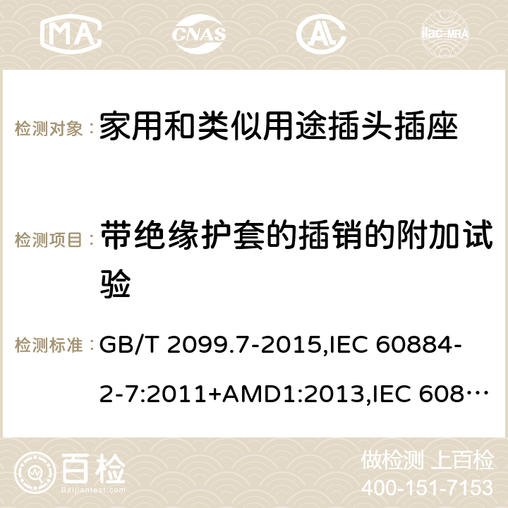 带绝缘护套的插销的附加试验 家用和类似用途插头插座 第2-7部分 :延长线插座的特殊要求 GB/T 2099.7-2015,IEC 60884-2-7:2011+AMD1:2013,IEC 60884-2-7:2011 30