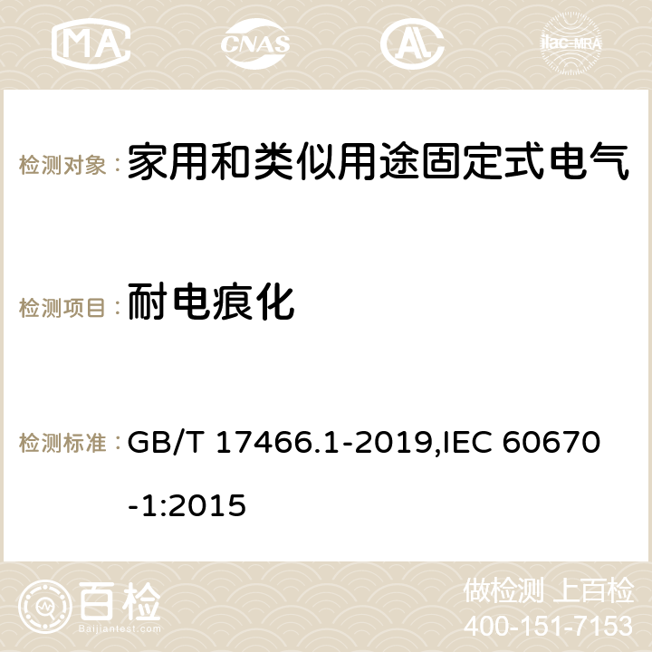 耐电痕化 家用和类似用途固定式电气装置电器附件安装盒和外壳 第1部分：通用要求 GB/T 17466.1-2019,IEC 60670-1:2015 19