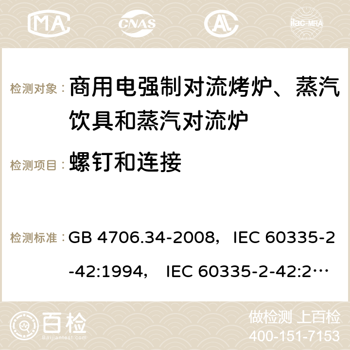 螺钉和连接 家用和类似用途电器的安全 商用电强制对流烤炉、蒸汽饮具和蒸汽对流炉 GB 4706.34-2008，IEC 60335-2-42:1994， IEC 60335-2-42:2000 ，IEC 60335-2-42:2002+ A1:2008，IEC 60335-2-42:2002+A1:2008+A2:2017 28