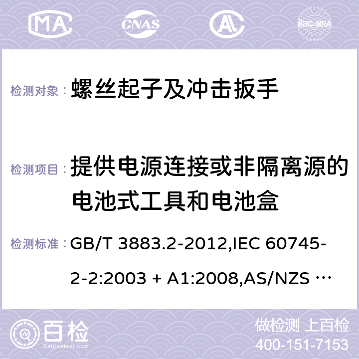提供电源连接或非隔离源的电池式工具和电池盒 手持式电动工具的安全－第2部分:螺丝起子和冲击扳手的特殊要求 GB/T 3883.2-2012,IEC 60745-2-2:2003 + A1:2008,AS/NZS 60745.2.2:2009,EN 60745-2-2:2010 附录L
