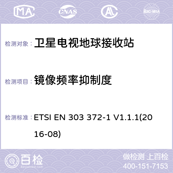 镜像频率抑制度 ETSI EN 303 372 卫星地面站和系统；卫星广播接收设备；覆盖2014/53/EU指令中条款3.2基本要求的协调标准第1部分：接收10.7GHz-12.75GHz频段的室外单元 -1 V1.1.1(2016-08) 4.3.6