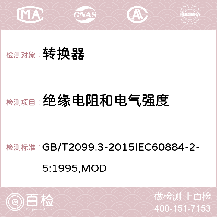 絕緣電阻和電氣強度 家用和類似用途插頭插座 第2-5部分：轉(zhuǎn)換器的特殊要求 GB/T2099.3-2015
IEC60884-2-5:1995,MOD 17