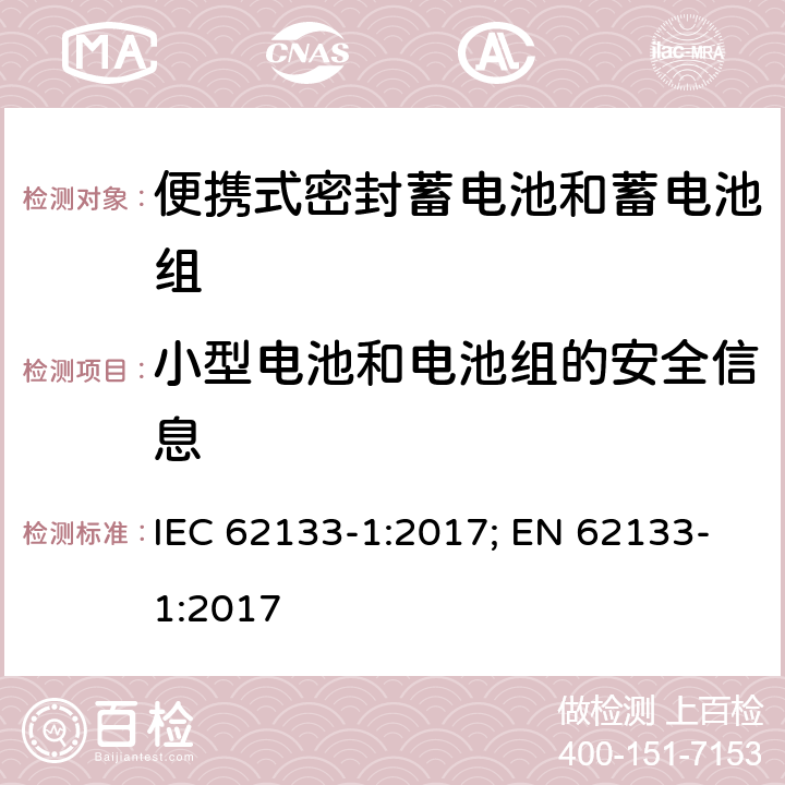 小型电池和电池组的安全信息 含碱性或其它非酸性电解质的蓄电池和蓄电池组 便携式密封蓄电池和蓄电池组的安全性要求-第一部分 镍体系 IEC 62133-1:2017; EN 62133-1:2017 8.2