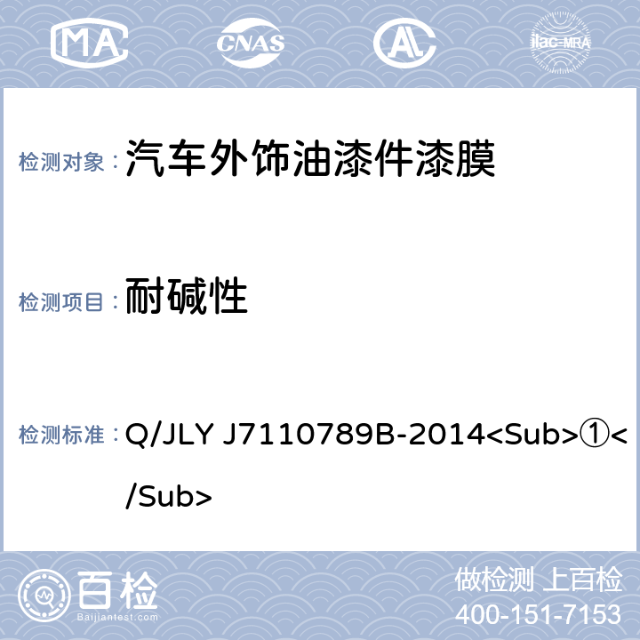 耐碱性 汽车外饰油漆件漆膜性能及外观 Q/JLY J7110789B-2014<Sub>①</Sub> 5.7