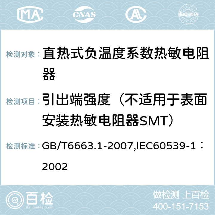 引出端强度（不适用于表面安装热敏电阻器SMT） GB/T 6663.1-2007 直热式负温度系数热敏电阻器 第1部分:总规范