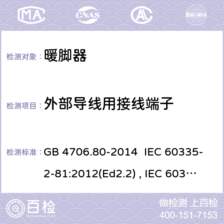 外部导线用接线端子 家用和类型用途电器的安全 暖脚器和热脚垫的特殊要求 GB 4706.80-2014 IEC 60335-2-81:2012(Ed2.2) , IEC 60335-2-81:2015+A1:2017, EN 60335-2-81:2016 26