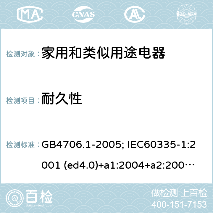耐久性 家用和類似用途電器的安全 第1部分：通用要求 GB4706.1-2005; IEC60335-1:2001 (ed4.0)+a1:2004+a2:2006; 2004 (ed4.1); 2010 (ed.5.0)+a1:2013; 2010(ed.5.0)+a1:2013+a2:2016 18