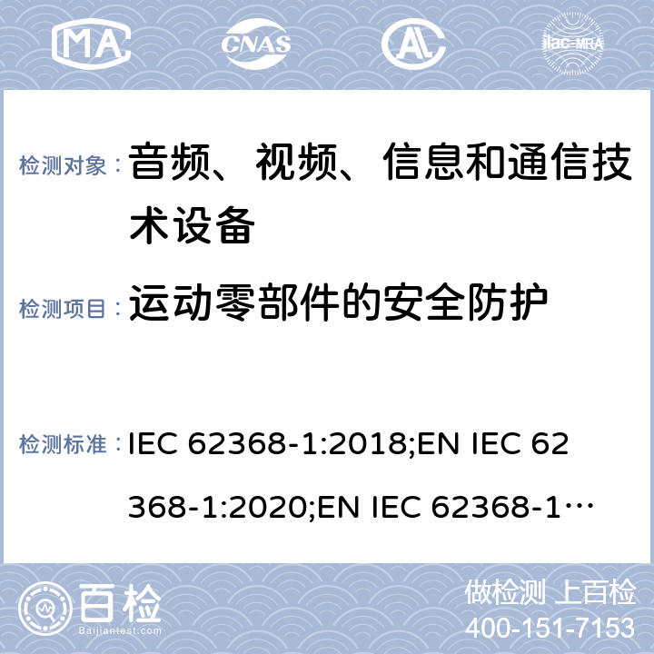 运动零部件的安全防护 音频、视频、信息和通信技术设备 第1部分：安全要求 IEC 62368-1:2018;
EN IEC 62368-1:2020;
EN IEC 62368-1:2020/A11:2020 8.5