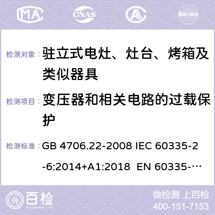 变压器和相关电路的过载保护 家用和类似用途电器的驻立式电灶、灶台、烤箱及类似器具的特殊要求 GB 4706.22-2008 IEC 60335-2-6:2014+A1:2018 EN 60335-2-6:2015 AS/NZS 60335.2.6:2014+A1:2015+A2:2019 17