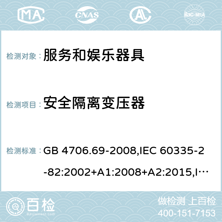 安全隔离变压器 家用和类似用途电器的安全 第2-82部分：服务和娱乐器具的特殊要求 GB 4706.69-2008,IEC 60335-2-82:2002+A1:2008+A2:2015,IEC 60335-2-82:2017,AS/NZS 60335.2.82:2000+A1：2001+A2：2007,AS/NZS 60335.2.82:2006+A1：2008,AS/NZS 60335.2.82:2015,AS/NZS 60335.2.82:2018,EN 60335-2-82:2003+A1:2008+A2:2020 附录G