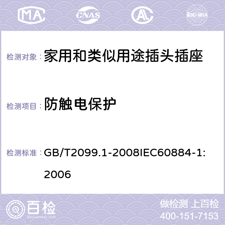 防触电保护 家用和类似用途插头插座 第1部分：通用要求 GB/T2099.1-2008
IEC60884-1:2006 10